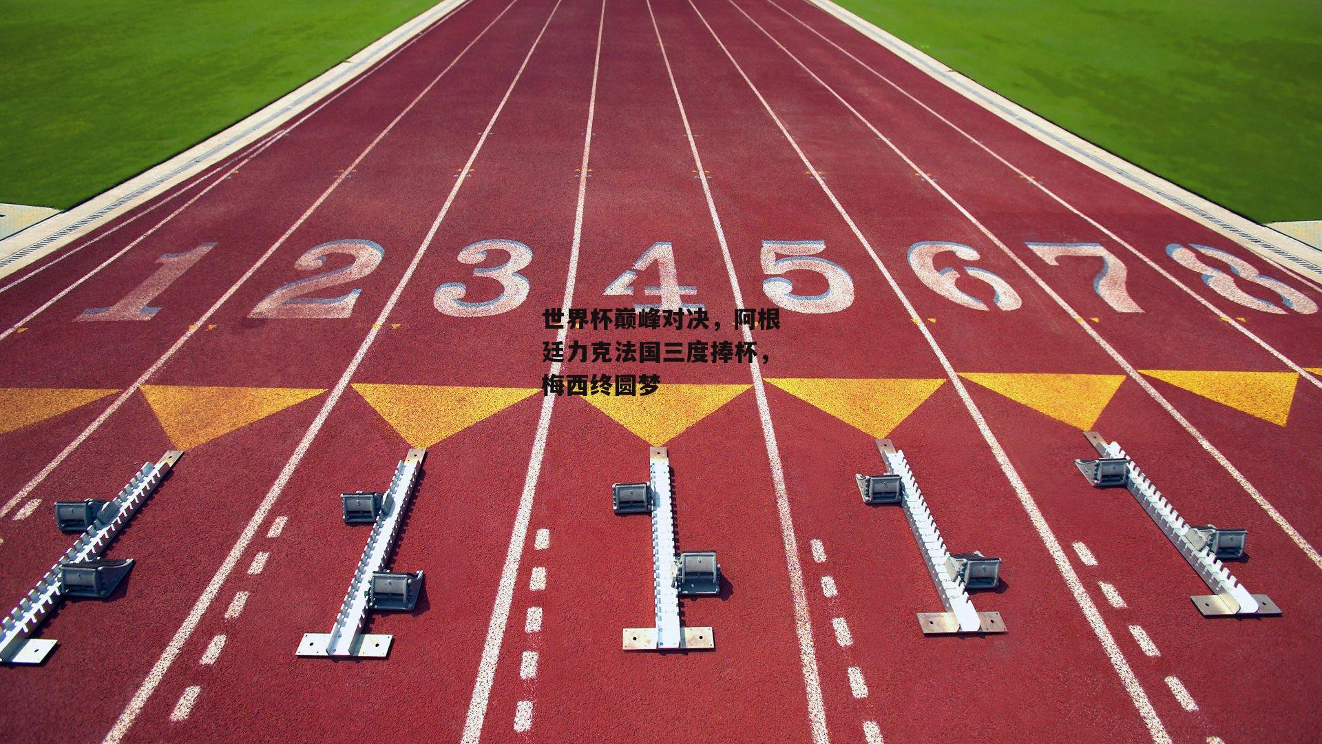 世界杯巅峰对决，阿根廷力克法国三度捧杯，梅西终圆梦